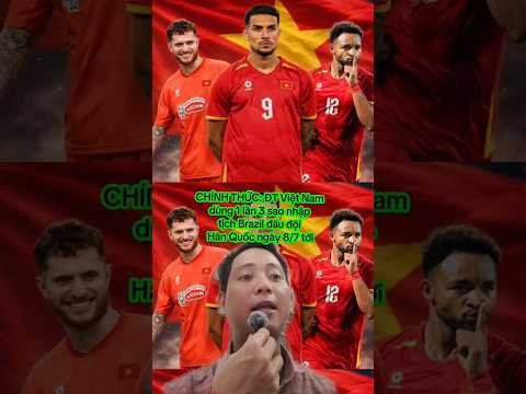 CHÍNH THỨC: ĐT Việt Nam dùng 1 lần 3 sao nhập tịch Brazil đấu đội Hàn Quốc rất ăn ý