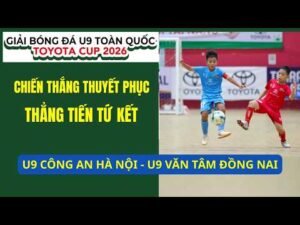 HIGHLIGHTS CÔNG AN HÀ NỘI – VĂN TÂM ĐỒNG NAI / TỨ KẾT GIẢI BÓNG ĐÁ U9 TOÀN QUỐC TOYOTA CUP 2026