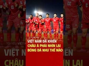 Việt Nam khiến châu Á phải nhìn lại bóng đá như thế nào?