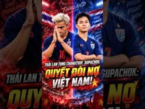 THÁI LAN TUNG CHANATHIP, SUPACHOK: QUYẾT ĐÒI NỢ VIỆT NAM!