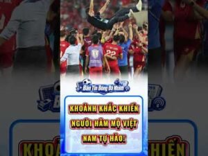 Khoảnh khắc khiến người hâm mộ Việt Nam tự hào!