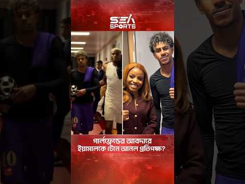 গার্লফ্রেন্ডের আবদারে ইয়ামালকে টেনে আনল প্রতিপক্ষ । Sea Sports