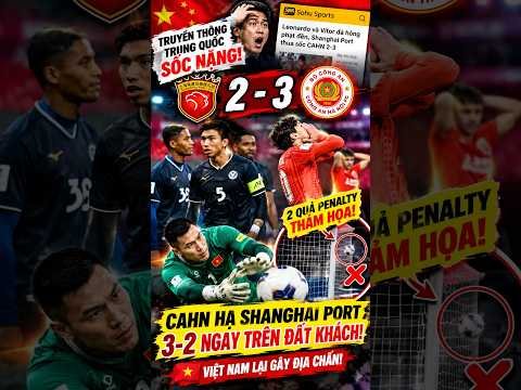 TRUYỀN THÔNG TRUNG QUỐC SỐC NẶNG! CAHN HẠ SHANGHAI PORT 3-2, 2 QUẢ PENALTY THẢM HỌA!