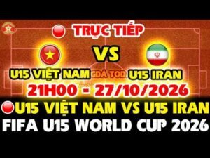 🔴TRỰC TIẾP: U15 VIỆT NAM VS U15 IRAN, 21H00 NGÀY 27/10/2026, FIFA WORLD CUP 2026, VIỆT NAM VÔ ĐỊCH